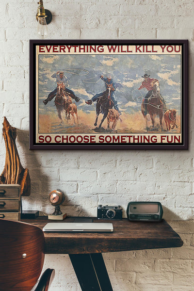 Team Roping Rodeo Everything Will Kill You So Choose Something Fun Poster n Framed Matte Canvas