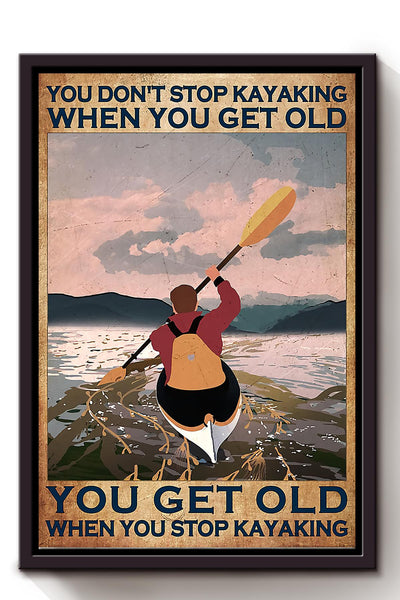 You Dont Stop Kayaking When You Get Old You Get Old When You Stop Kayaking Wall Art For Rowing Lover Beach House Decor Birthday Gift Framed Matte Canvas Framed Prints, Canvas