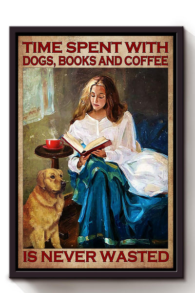 Time Spent With Dogs Books And Coffee Is Never Wasted Poster Gift For Dog Foster Coffee Addict Reader Nerd Framed Canvas