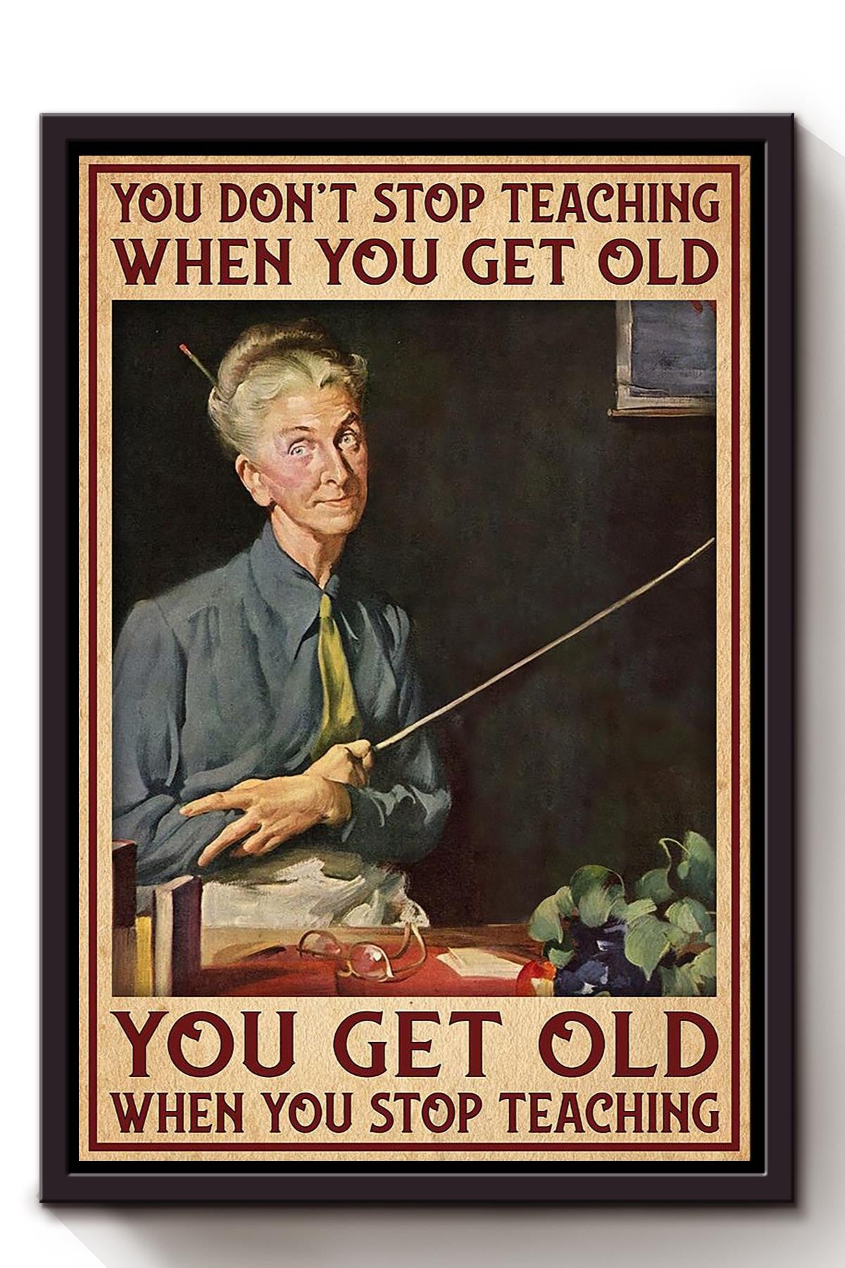 You Dont Stop Teaching When You Get Old Teacher Framed Canvas