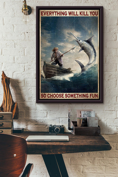 Swordfish Hunt Everything Will Kill You So Choose Something Fun Poster Framed Matte Canvas