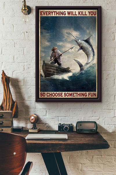 Swordfish Hunt Everything Will Kill You So Choose Something Fun Poster Framed Matte Canvas
