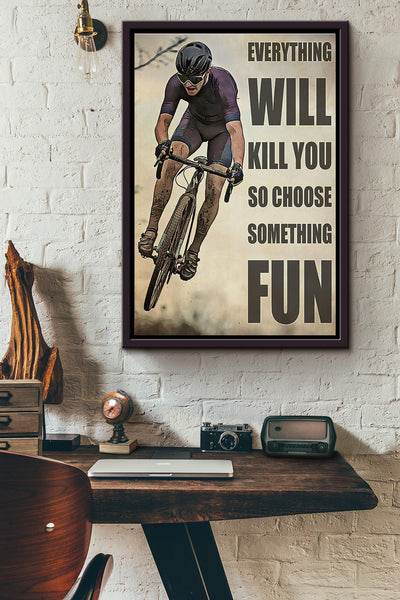 Cyclist Everything Will Kill You So Choose Something Fun Poster Framed Matte Canvas