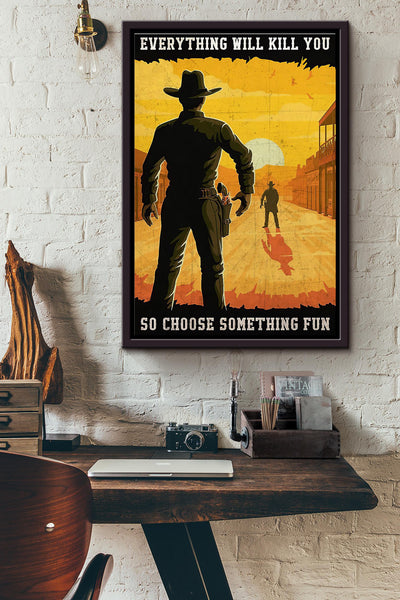 Cowboy Duel Everything Will Kill You So Choose Something Fun Poster Framed Matte Canvas