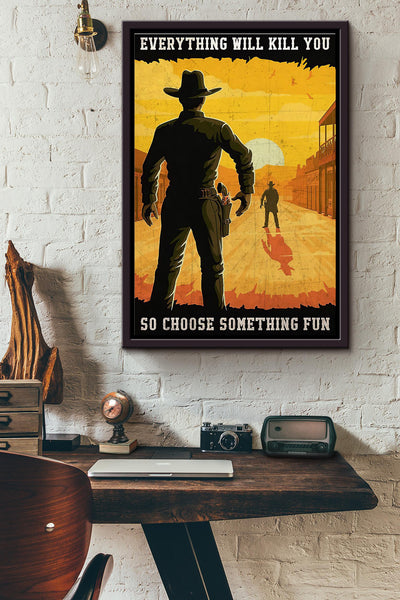 Cowboy Duel Everything Will Kill You So Choose Something Fun Poster Framed Matte Canvas
