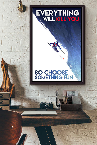 Snow Skiing Everything Will Kill You So Choose Something Fun Poster Framed Matte Canvas