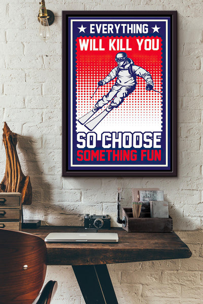 High Altitude Skier Everything Will Kill You So Choose Something Fun Poster Framed Matte Canvas