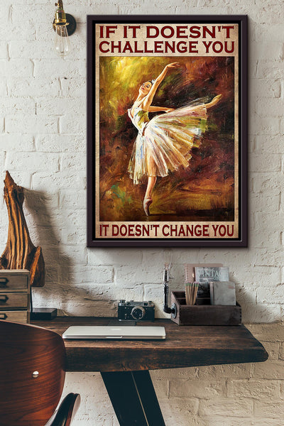 If It Doesnt Challenge You It Doesnt Change You Ballet Girl Poster Framed Matte Canvas