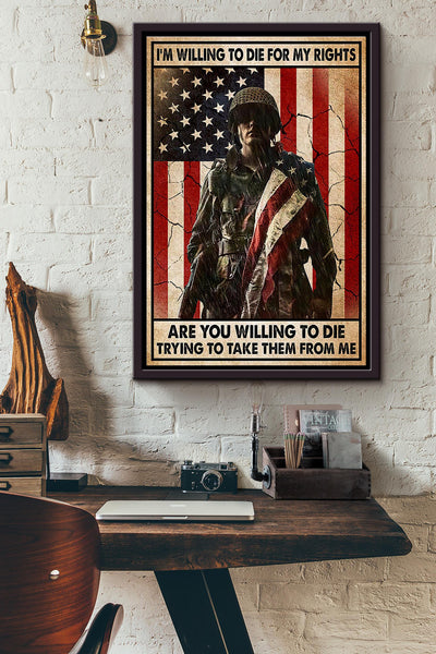 Im Willing To Die For My Rights Are You Willing To Die Trying To Take Them From Me American Flag Soldier Poster Framed Matte Canvas