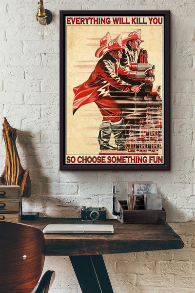 Everything Will Kill You So Choose Something Fun Firefighter Poster Framed Matte Canvas