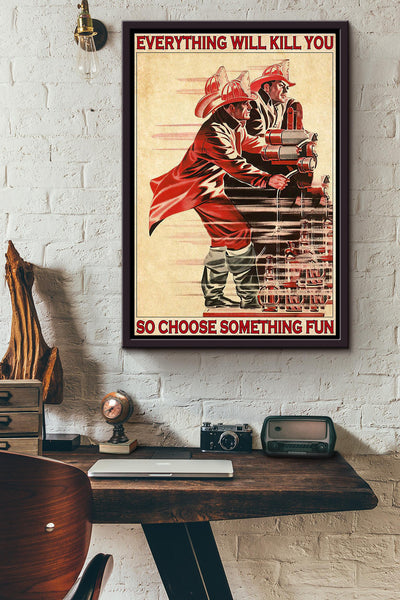 Everything Will Kill You So Choose Something Fun Firefighter Poster Framed Matte Canvas
