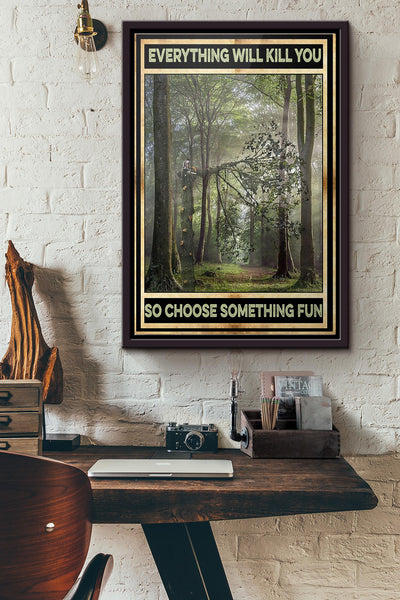 Arborist Everything Will Kill You So Choose Something Fun Poster Framed Matte Canvas