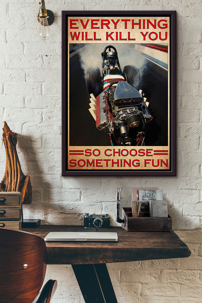 Drag Car Everything Will Kill You So Choose Something Fun Poster Framed Matte Canvas
