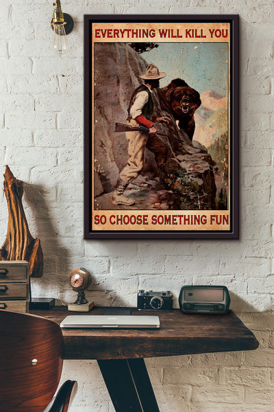 Bear Hunting Everything Will Kill You So Choose Something Fun Poster Framed Matte Canvas