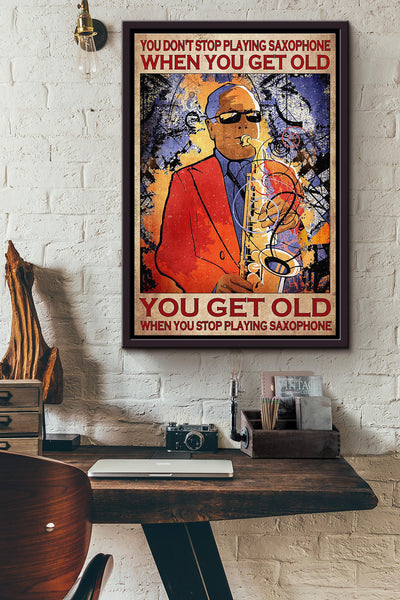 You Dont Stop Playing Saxophone When You Get Old You Get Old When You Playing Saxophone Poster Framed Matte Canvas