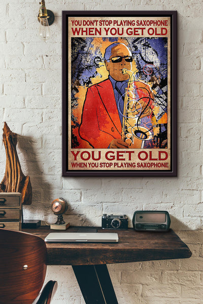 You Dont Stop Playing Saxophone When You Get Old You Get Old When You Playing Saxophone Poster Framed Matte Canvas
