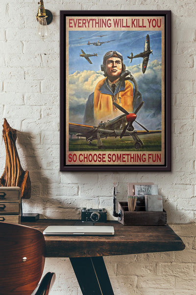 Pilot Everything Will Kill You So Choose Something Fun Poster Framed Matte Canvas