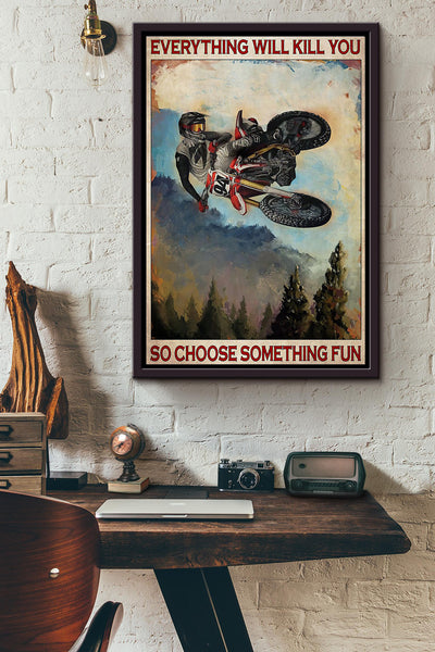 Dirt Bike Everything Will Kill You So Choose Something Fun Poster Framed Matte Canvas