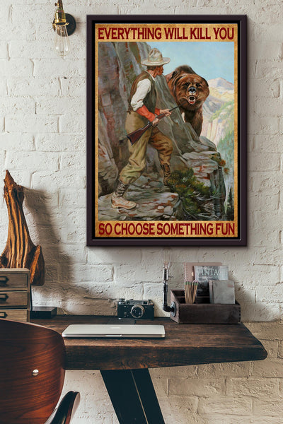 Everything Will Kill You So Choose Something Fun Hunting Bear Poster Framed Matte Canvas