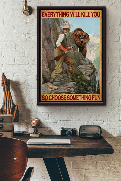 Everything Will Kill You So Choose Something Fun Hunting Bear Poster Framed Matte Canvas
