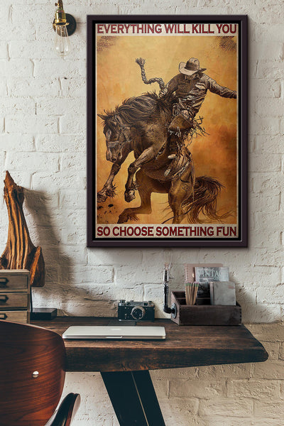 Rodeo Boy Everything Will Kill You So Choose Something Fun Poster Framed Matte Canvas