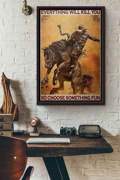 Rodeo Boy Everything Will Kill You So Choose Something Fun Poster Framed Matte Canvas