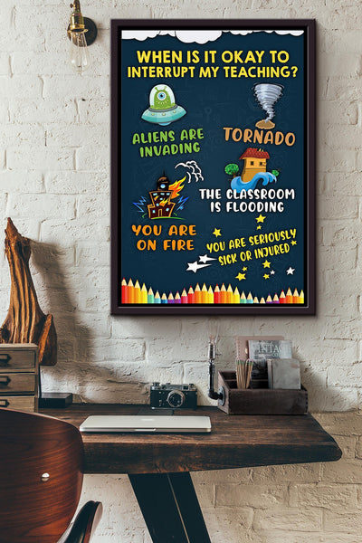 Teacher When Is It Okay To Interrupt My Teaching Poster Framed Matte Canvas