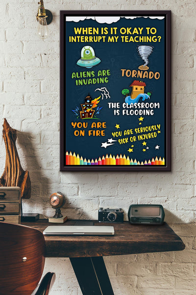 Teacher When Is It Okay To Interrupt My Teaching Poster Framed Matte Canvas