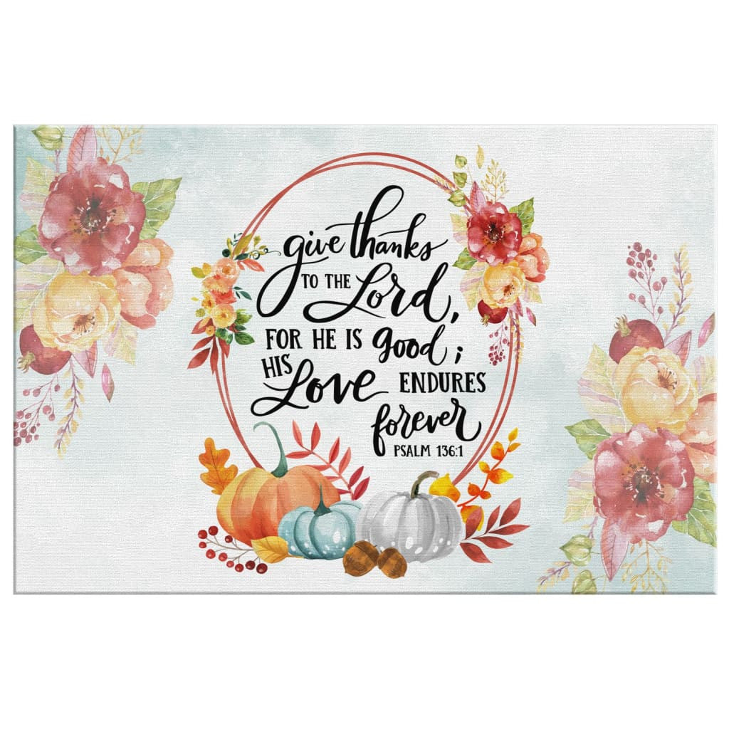 Scripture Canvas Gallery Wrapped Canvas Framed Gift Idea: Give Thanks To The Lord Psalm 136:1 Thanksgiving Home Decor Canvas Gallery Wrapped Canvas Framed Gift Idea