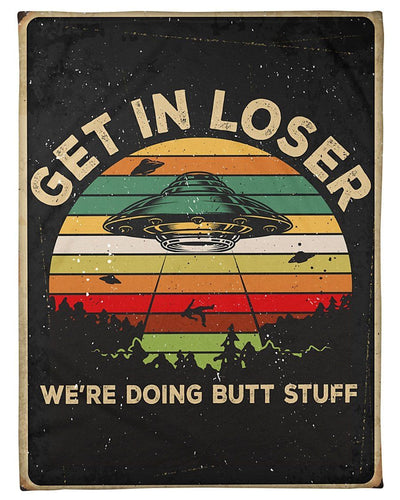 Get In Loser We're Doing Butt Stuff Fleece Blanket
