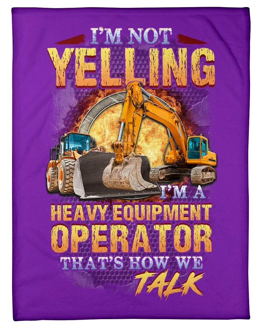 I'm Not Yelling I'm A Heavy Equipment Operator Talk Fleece Blanket