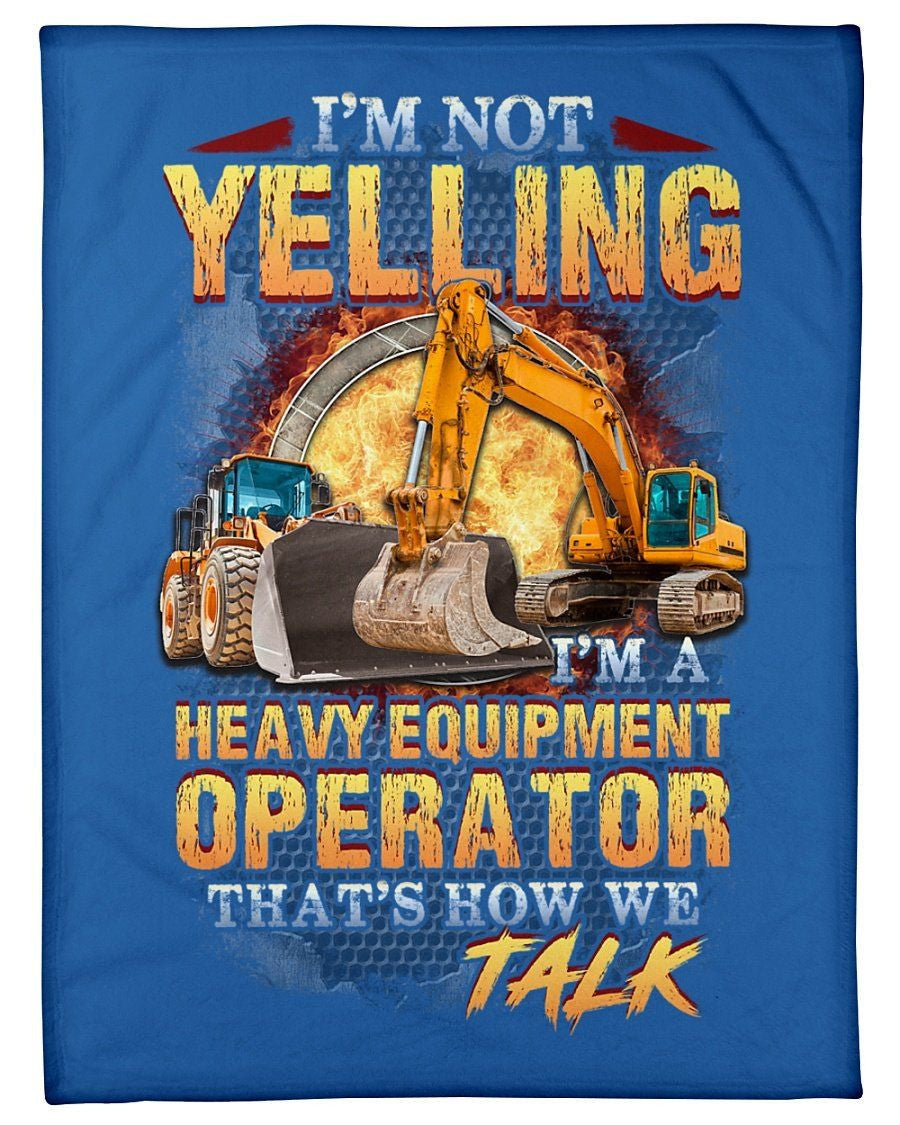I'm Not Yelling I'm A Heavy Equipment Operator Talk Fleece Blanket