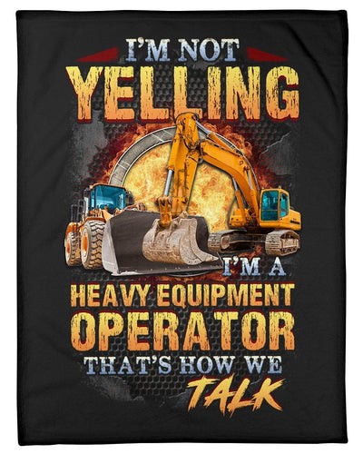 I'm Not Yelling I'm A Heavy Equipment Operator Talk Fleece Blanket