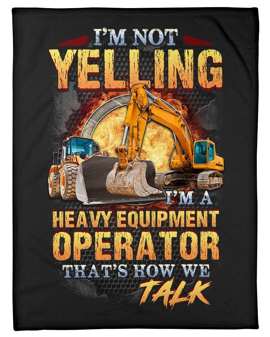 I'm Not Yelling I'm A Heavy Equipment Operator Talk Fleece Blanket