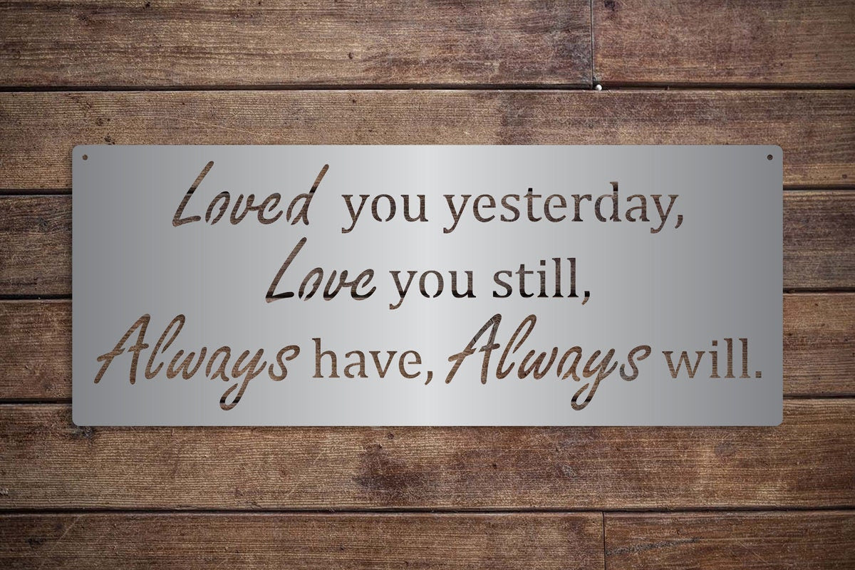 Loved You Yesterday Love You Still Always Have Always Will - - Wall Decor - Metal - Bedroom - Wedding Gift - Anniversary Gift - Christmas