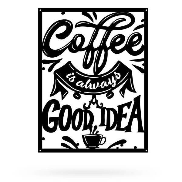 Coffee Is Always A Good Idea Cut Metal Sign Metal House Sign