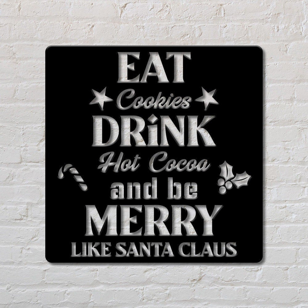 Eat Cookies Drink Hot Cocoa And Be Marry Like Santa Claus Custom Sign Christmas Sign Gift Sign Holiday Decoration