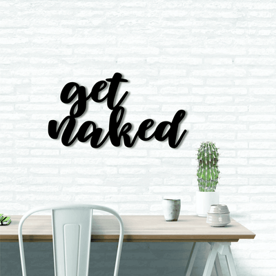 Get Naked - Metal Wall Art Motivational Metal Wall Decor Metal Home Signs Housewarming Gift Home Decor Office Decor