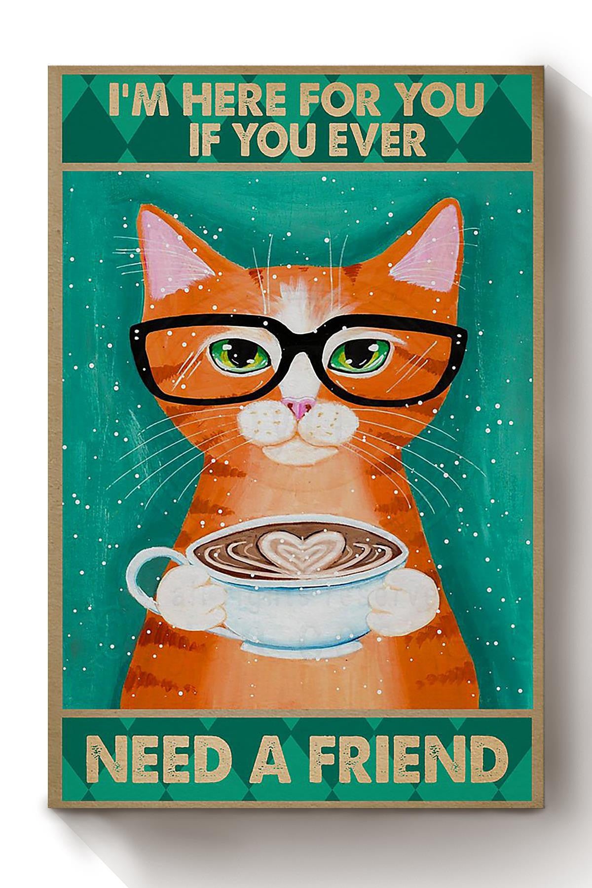 Cat Im Here For You If You Ever Need A Friend Animal Wall Art Gift For Cat Lover International Cat Day Kitten Foster Canvas Framed Prints, Canvas