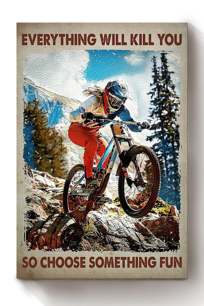 Everything Will Kill You Choose Something Fun Motivation Quote Gift For Cycle Hiking Mountain Canvas