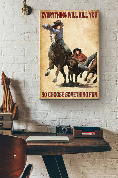 Cowgirl Everything Will Kill You Choose Something Fun Poster - Animal Wall Art - Gift For Horse Rider Cowboy Farmhouse Decor Canvas Gallery Wrapped Canvas Framed Gift Idea Framed Prints, Canvas