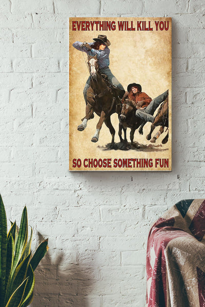 Cowgirl Everything Will Kill You Choose Something Fun Poster - Animal Wall Art - Gift For Horse Rider Cowboy Farmhouse Decor Canvas Gallery Wrapped Canvas Framed Gift Idea Framed Prints, Canvas