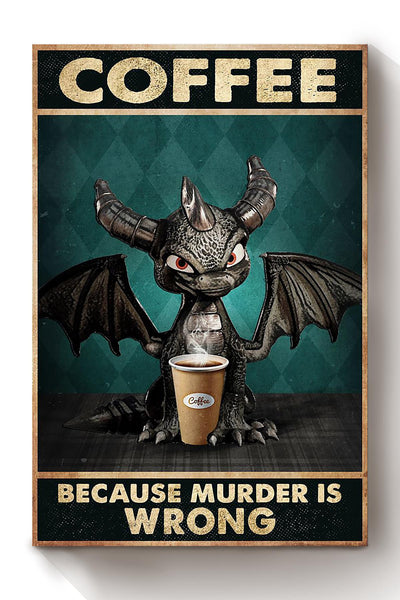 Dragon Funny Meme Coffee Because Murder Is Wrong Gift For Coffee Shop Decor Housewarming Canvas