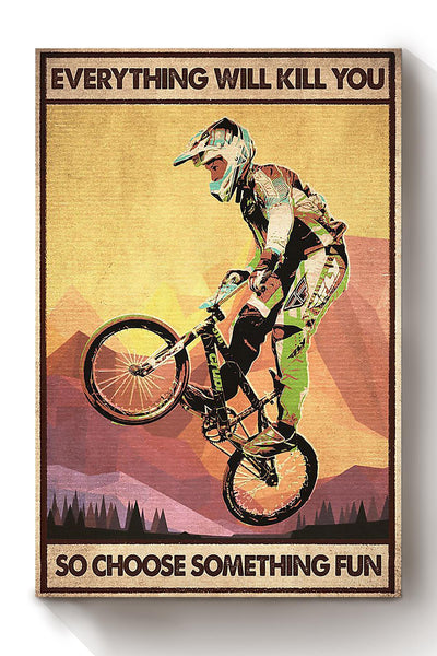 Everything Will Kill You Choose Something Fun Motivation Quote Gift For Cycling Canvas