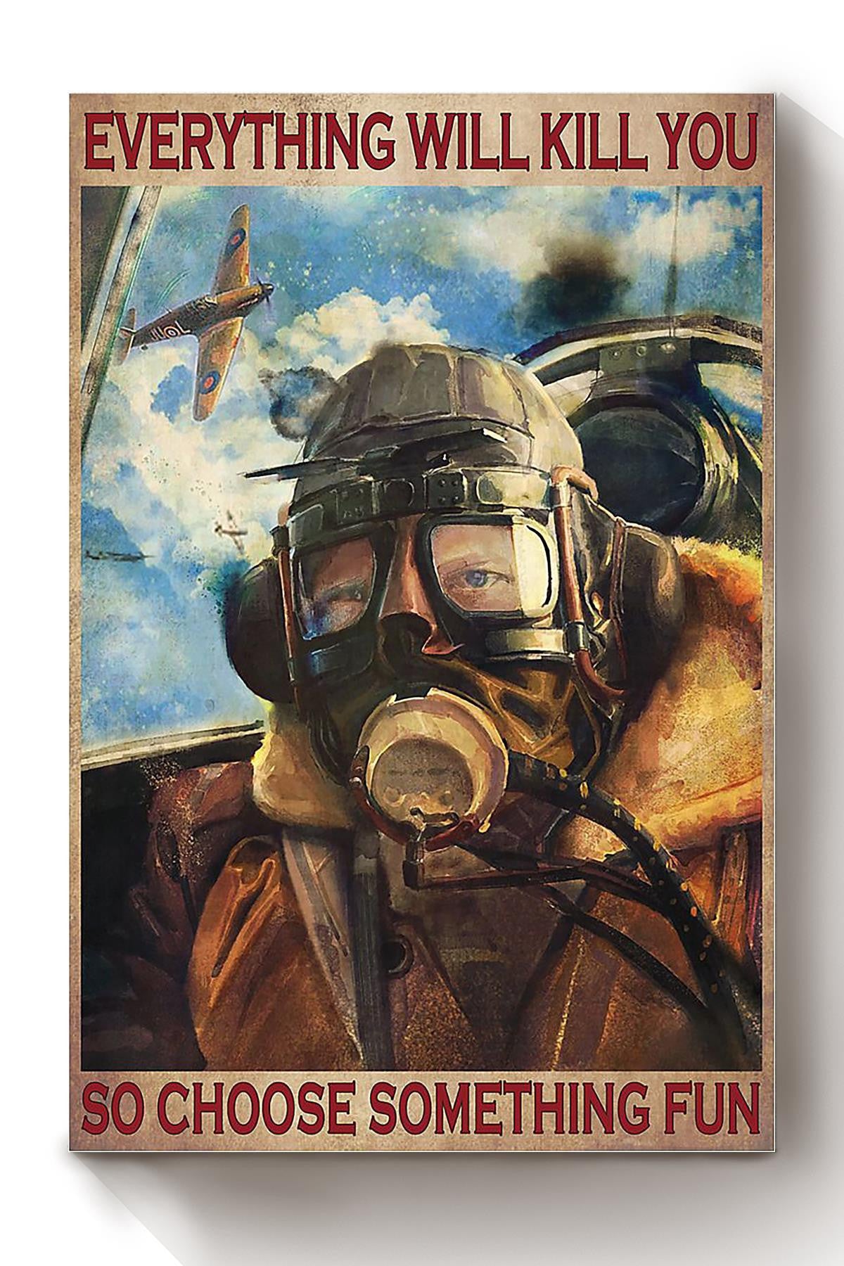 Everything Will Kill You Choose Something Fun Motivation Quote Gift For Pilot 01 Canvas