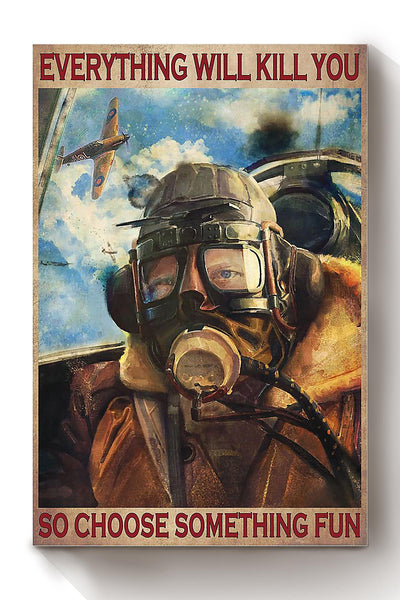 Everything Will Kill You Choose Something Fun Motivation Quote Gift For Pilot 01 Canvas