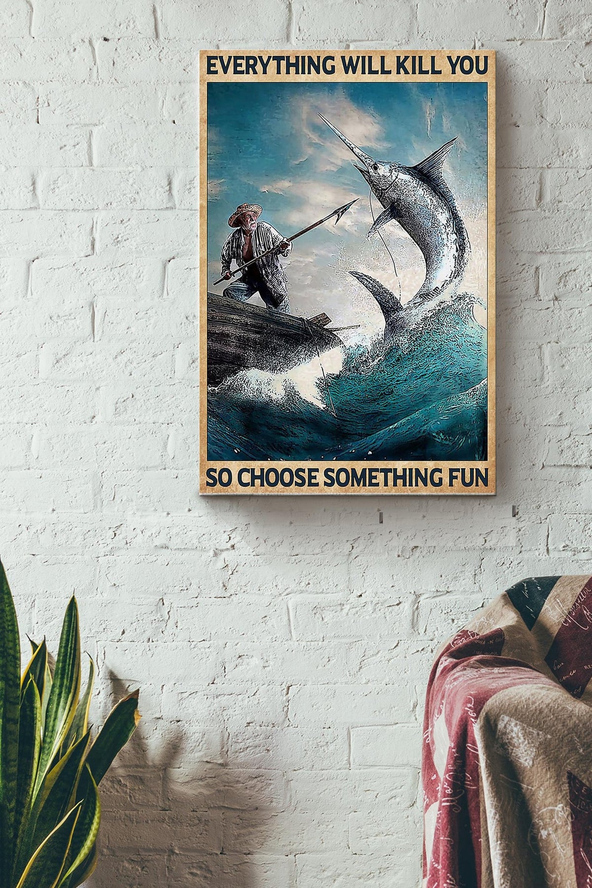 Everything Will Kill You So Choose Something Fun Fishing Big Fish Poster Canvas Gallery Wrapped Canvas Framed Gift Idea