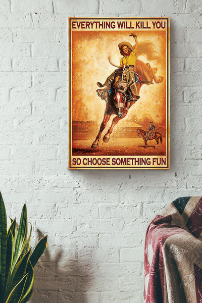 Everything Will Kill You Choose Something Fun Motivation Quote Gift For Cowgirl Canvas