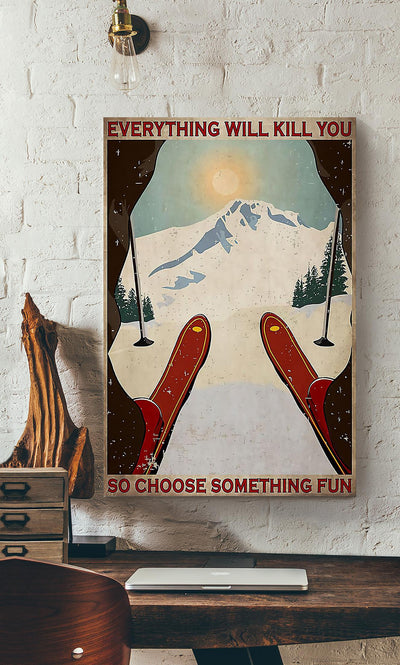 Everything Will Kill You So Choose Something Fun Skiing Wall Art Gift For Traveler Explorer Canvas Framed Prints, Canvas