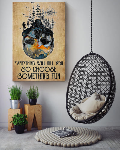Everything Will Kill You Choose Something Fun Motivation Quote Gift For Mountain Hiking Canvas